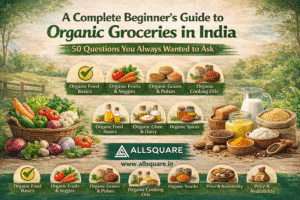 A Complete Beginner’s Guide to Organic Groceries in India: 50 Questions You Always Wanted to Ask